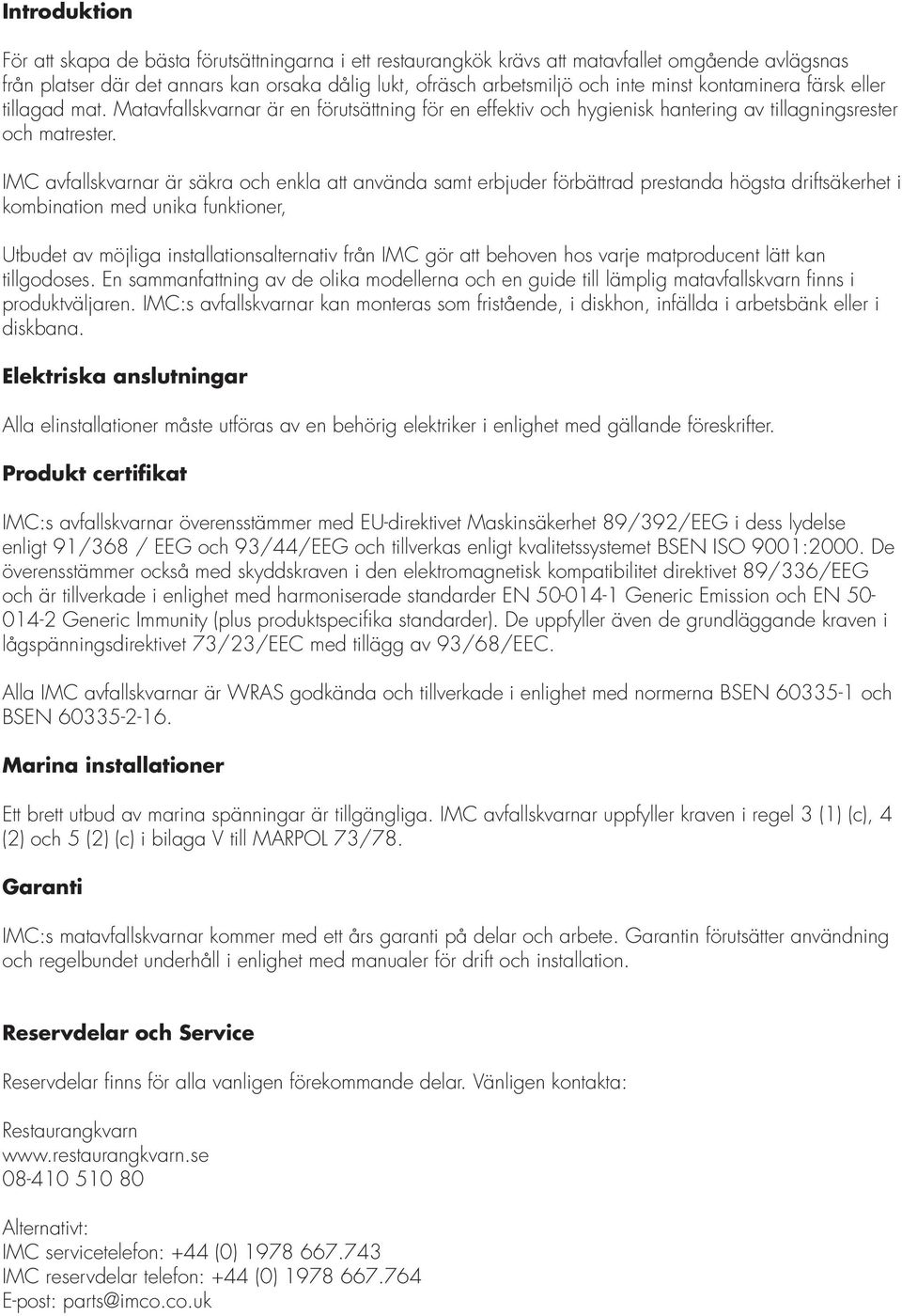 IMC avfallskvarnar är säkra och enkla att använda samt erbjuder förbättrad prestanda högsta driftsäkerhet i kombination med unika funktioner, Utbudet av möjliga installationsalternativ från IMC gör