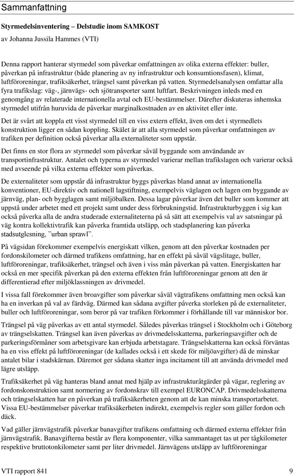 Styrmedelsanalysen omfattar alla fyra trafikslag: väg-, järnvägs- och sjötransporter samt luftfart. Beskrivningen inleds med en genomgång av relaterade internationella avtal och EU-bestämmelser.