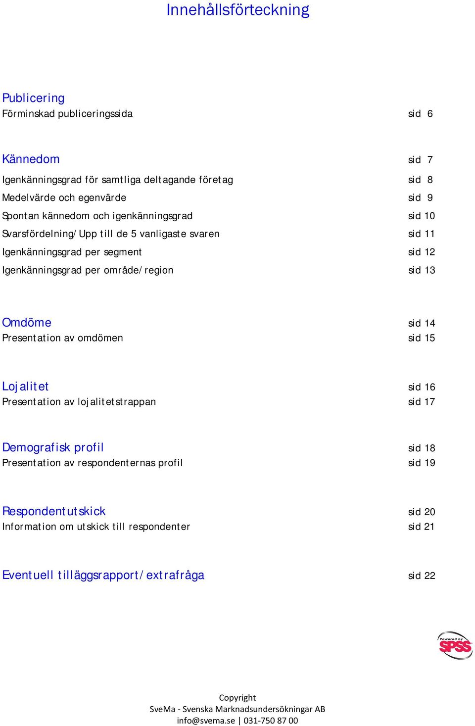 sid 14 Presentation av omdömen sid 15 Lojalitet sid 16 Presentation av lojalitetstrappan sid 17 Demografisk profil sid 18 Presentation av respondenternas profil sid 19