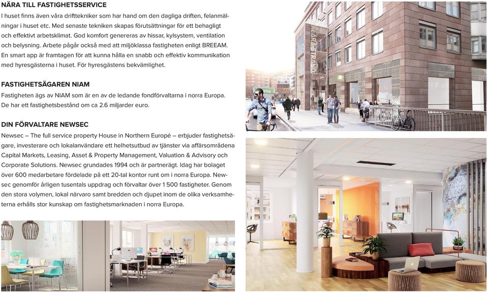 Arbete pågår också med att miljöklassa fastigheten enligt BREEAM. En smart app är framtagen för att kunna hålla en snabb och effektiv kommunikation med hyresgästerna i huset.