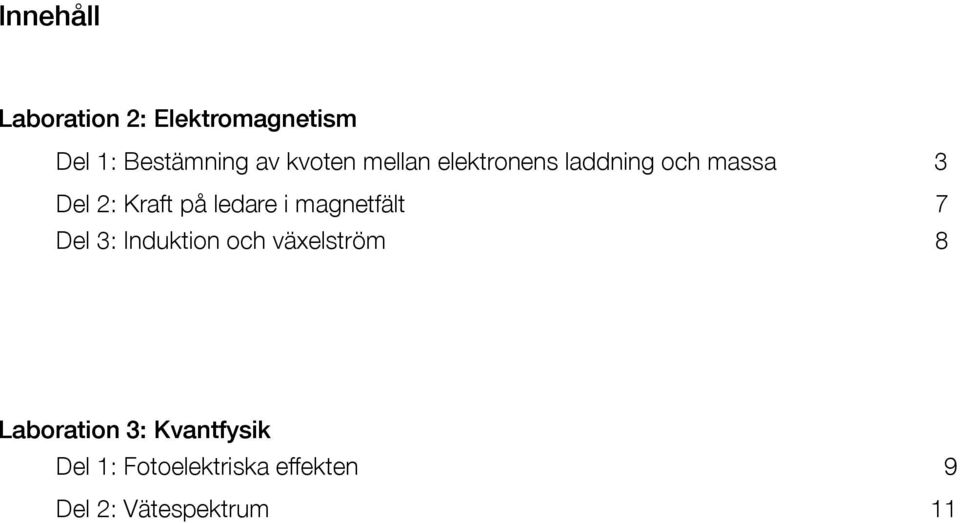 ledare i magnetfält 7 Del 3: Induktion och växelström 8