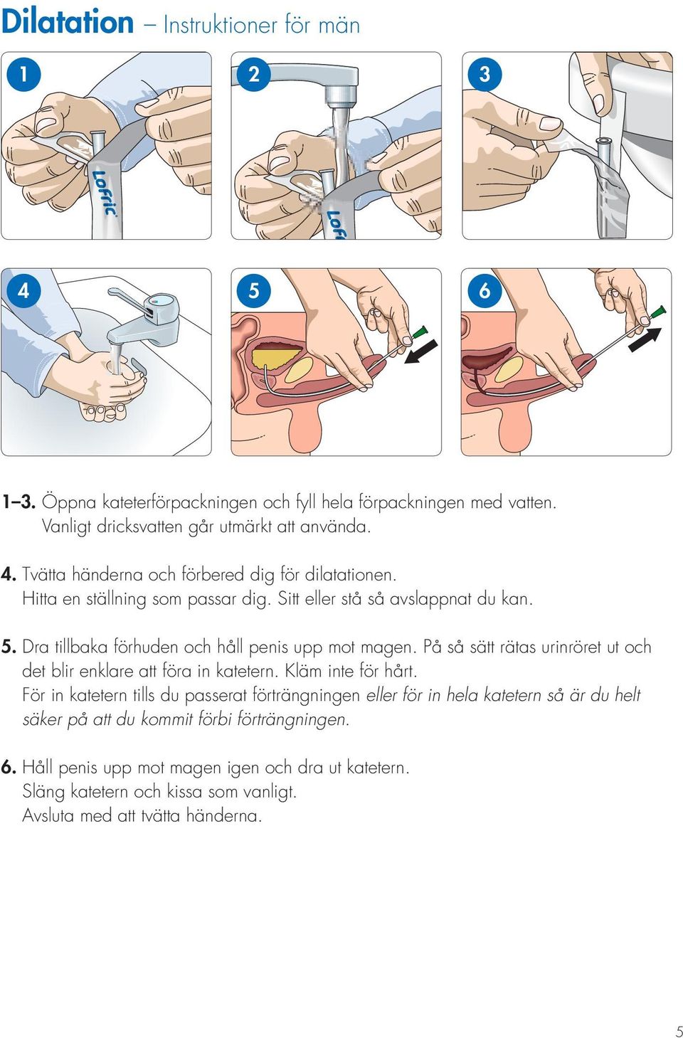 På så sätt rätas urinröret ut och det blir enklare att föra in katetern. Kläm inte för hårt.