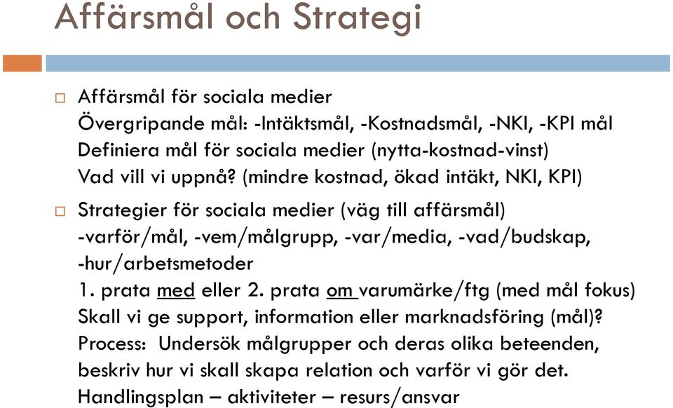 (mindre kostnad, ökad intäkt, NKI, KPI) Strategier för sociala medier (väg till affärsmål) Strategier för sociala medier (väg till affärsmål) -varför/mål, -vem/målgrupp,
