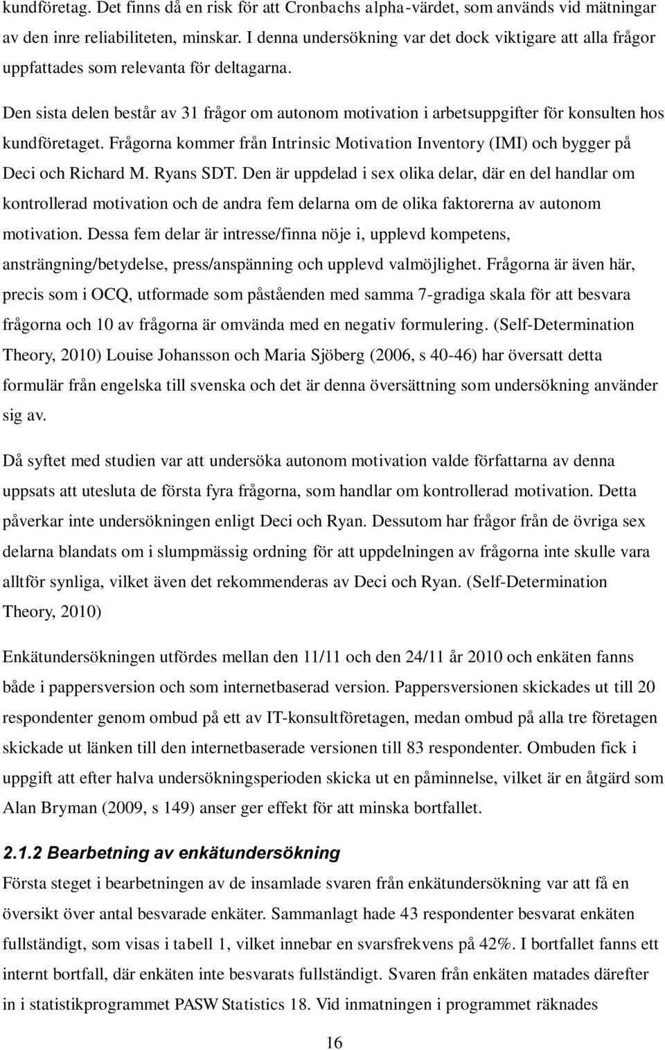 Den sista delen består av 31 frågor om autonom motivation i arbetsuppgifter för konsulten hos kundföretaget. Frågorna kommer från Intrinsic Motivation Inventory (IMI) och bygger på Deci och Richard M.