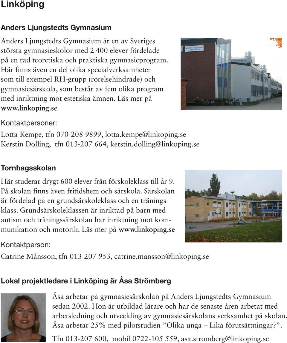 linkoping.se Kontaktpersoner: Lotta Kempe, tfn 070-208 9899, lotta.kempe@linkoping.se Kerstin Dolling, tfn 013-207 664, kerstin.dolling@linkoping.