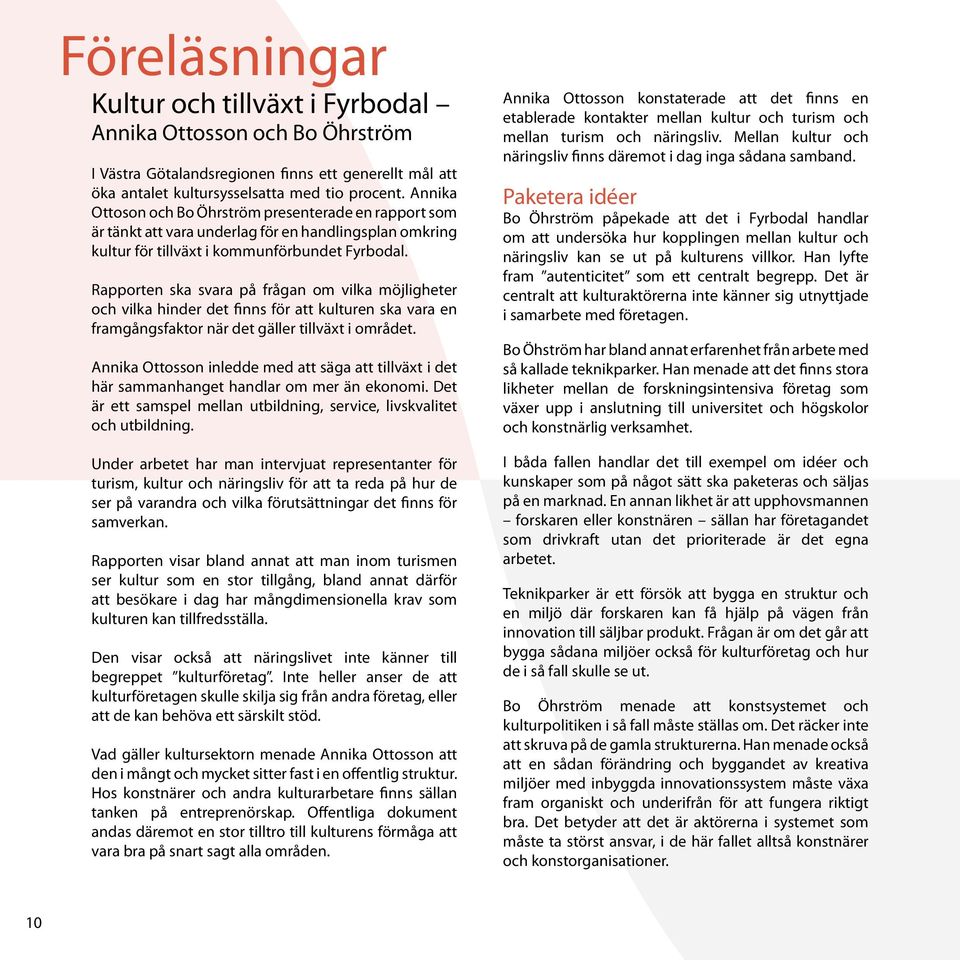 Rapporten ska svara på frågan om vilka möjligheter och vilka hinder det finns för att kulturen ska vara en framgångsfaktor när det gäller tillväxt i området.