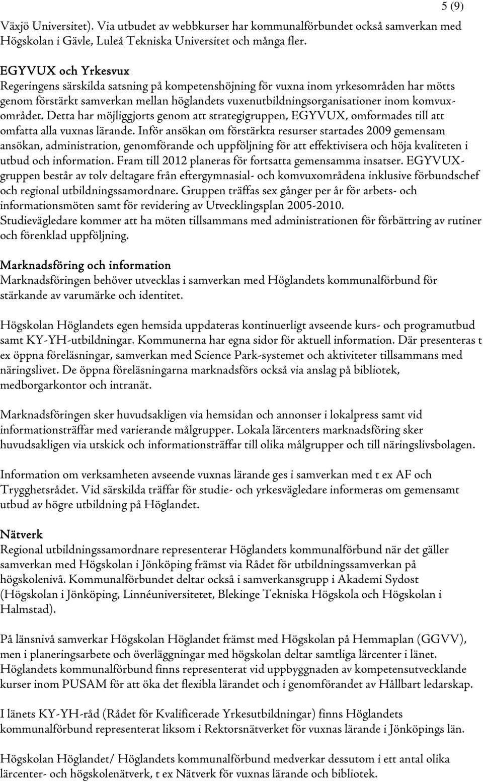 komvuxområdet. Detta har möjliggjorts genom att strategigruppen, EGYVUX, omformades till att omfatta alla vuxnas lärande.