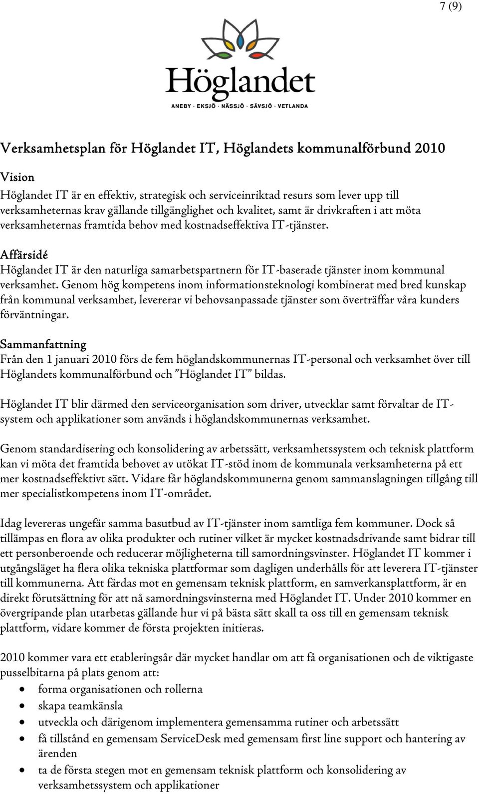 Affärsidé Höglandet IT är den naturliga samarbetspartnern för IT-baserade tjänster inom kommunal verksamhet.
