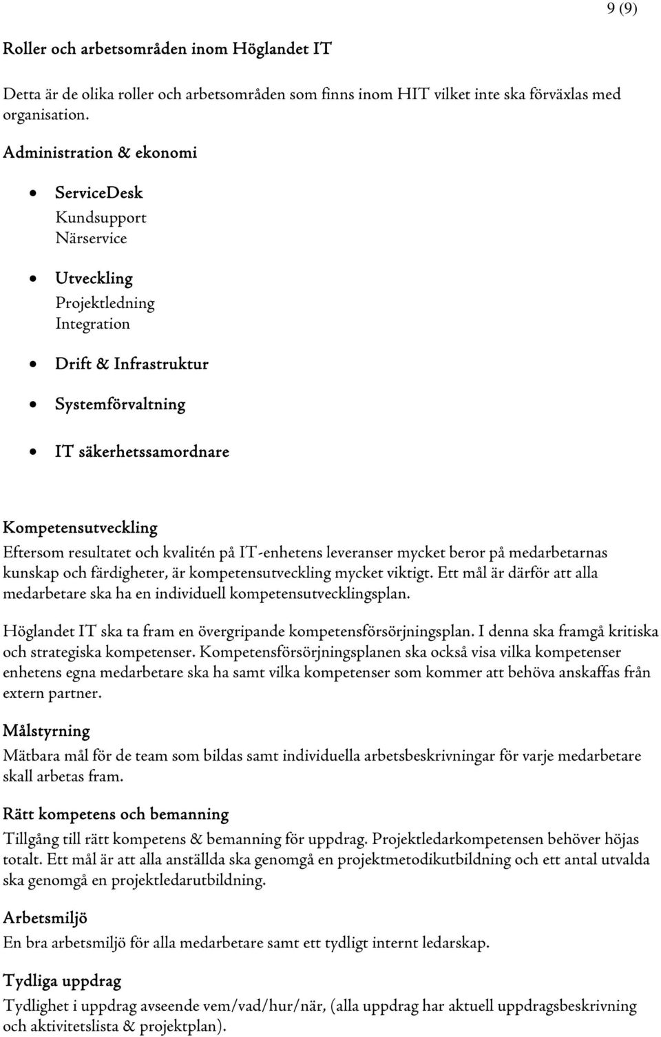 resultatet och kvalitén på IT-enhetens leveranser mycket beror på medarbetarnas kunskap och färdigheter, är kompetensutveckling mycket viktigt.