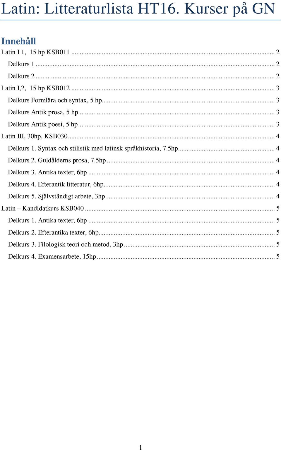 .. 4 Delkurs 2. Guldålderns prosa, 7.5hp... 4 Delkurs 3. Antika texter, 6hp... 4 Delkurs 4. Efterantik litteratur, 6hp... 4 Delkurs 5. Självständigt arbete, 3hp.