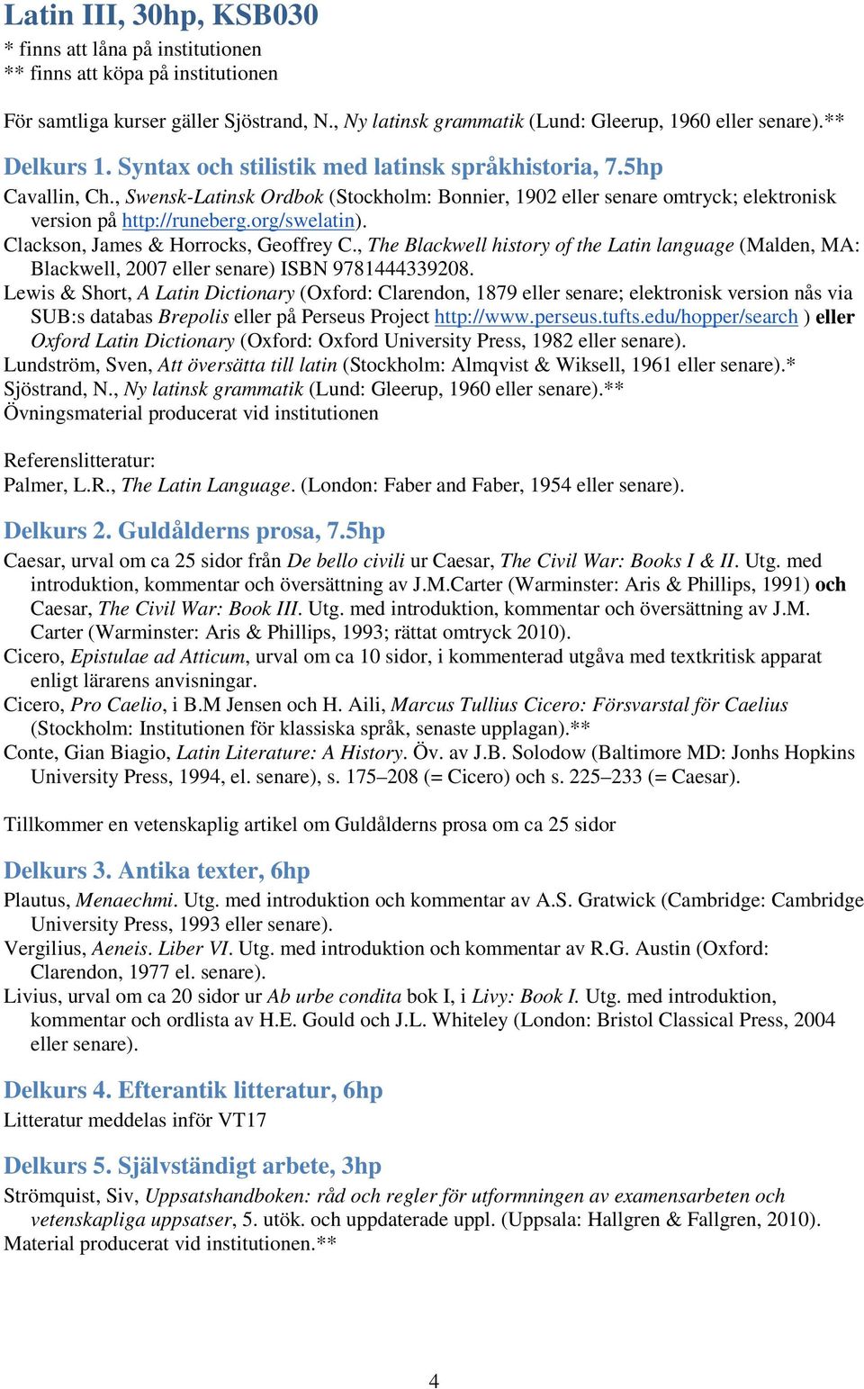 Clackson, James & Horrocks, Geoffrey C., The Blackwell history of the Latin language (Malden, MA: Blackwell, 2007 eller senare) ISBN 9781444339208.