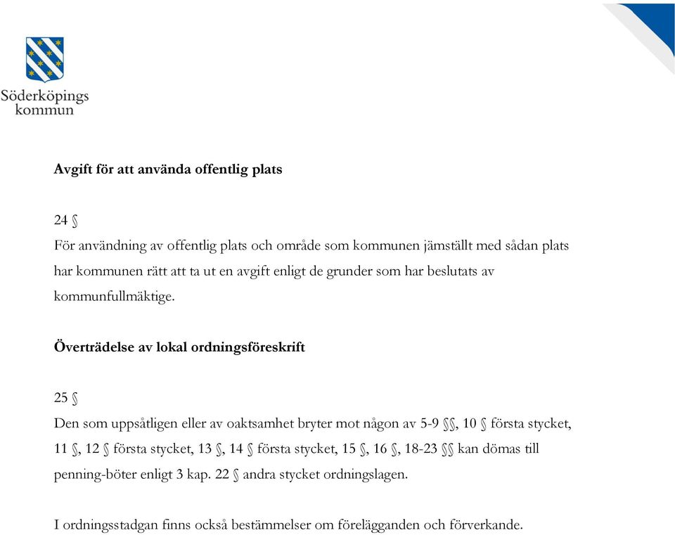 Överträdelse av lokal ordningsföreskrift 25 Den som uppsåtligen eller av oaktsamhet bryter mot någon av 5-9, 10 första stycket, 11, 12