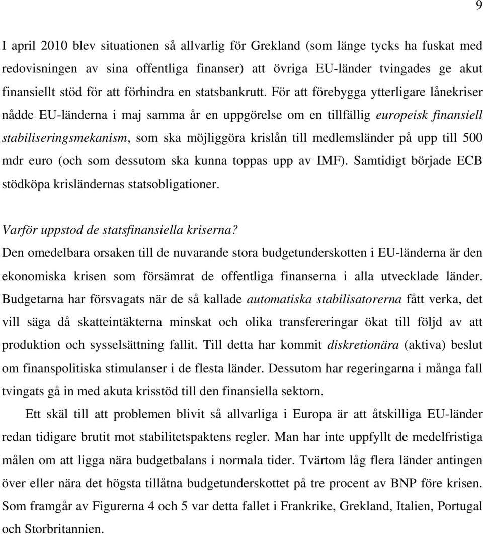 För att förebygga ytterligare lånekriser nådde EU-länderna i maj samma år en uppgörelse om en tillfällig europeisk finansiell stabiliseringsmekanism, som ska möjliggöra krislån till medlemsländer på