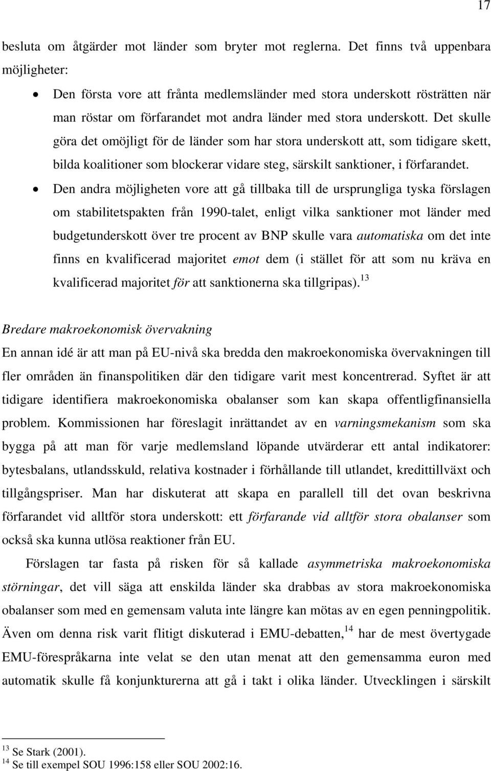 Det skulle göra det omöjligt för de länder som har stora underskott att, som tidigare skett, bilda koalitioner som blockerar vidare steg, särskilt sanktioner, i förfarandet.