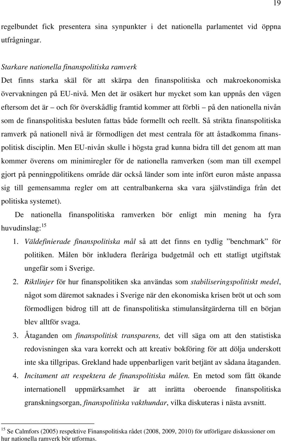 Men det är osäkert hur mycket som kan uppnås den vägen eftersom det är och för överskådlig framtid kommer att förbli på den nationella nivån som de finanspolitiska besluten fattas både formellt och