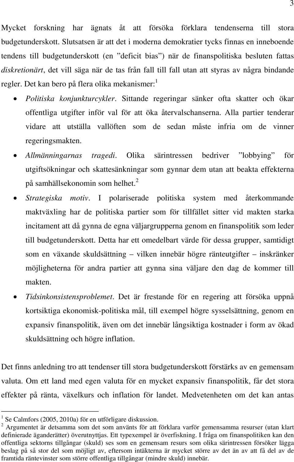 från fall till fall utan att styras av några bindande regler. Det kan bero på flera olika mekanismer: 1 Politiska konjunkturcykler.