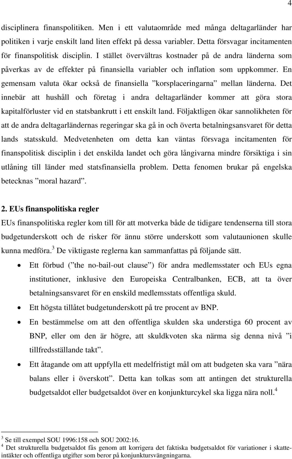 En gemensam valuta ökar också de finansiella korsplaceringarna mellan länderna.