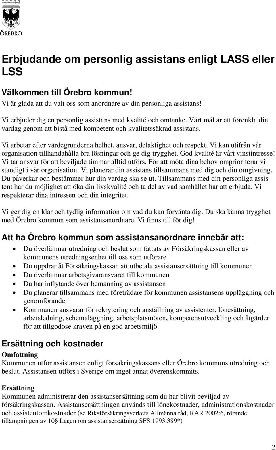 Vi arbetar efter värdegrunderna helhet, ansvar, delaktighet och respekt. Vi kan utifrån vår organisation tillhandahålla bra lösningar och ge dig trygghet. God kvalité är vårt vinstintresse!