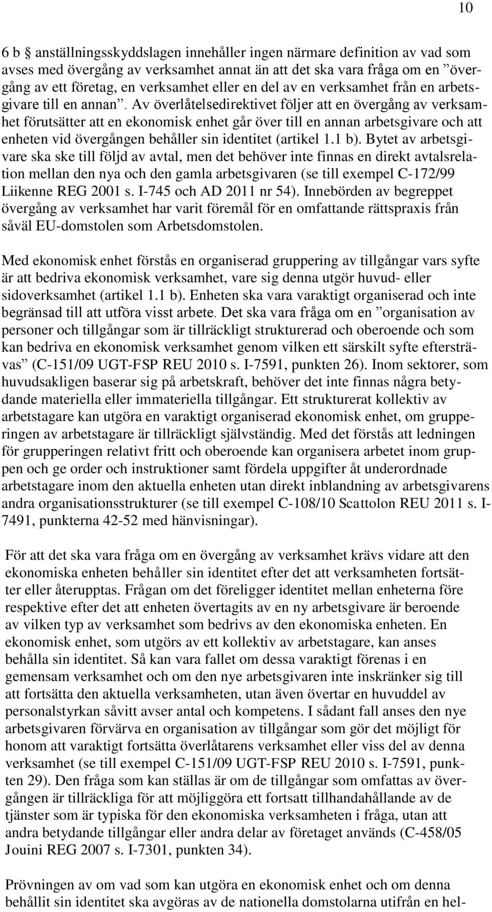 Av överlåtelsedirektivet följer att en övergång av verksamhet förutsätter att en ekonomisk enhet går över till en annan arbetsgivare och att enheten vid övergången behåller sin identitet (artikel 1.