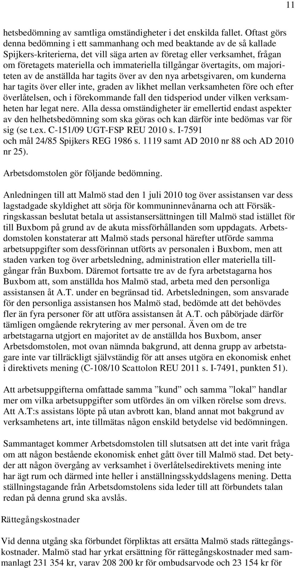 tillgångar övertagits, om majoriteten av de anställda har tagits över av den nya arbetsgivaren, om kunderna har tagits över eller inte, graden av likhet mellan verksamheten före och efter