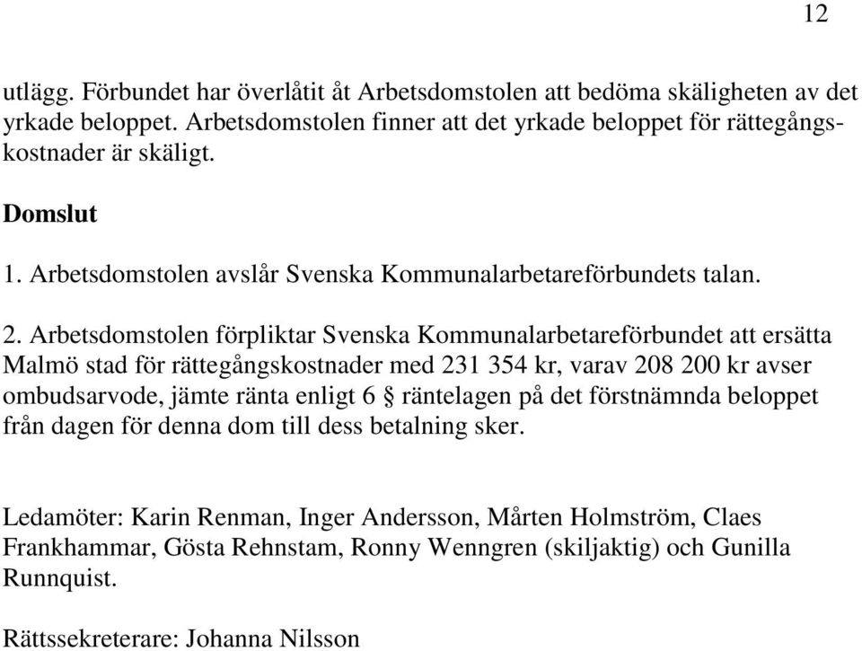 Arbetsdomstolen förpliktar Svenska Kommunalarbetareförbundet att ersätta Malmö stad för rättegångskostnader med 231 354 kr, varav 208 200 kr avser ombudsarvode, jämte ränta