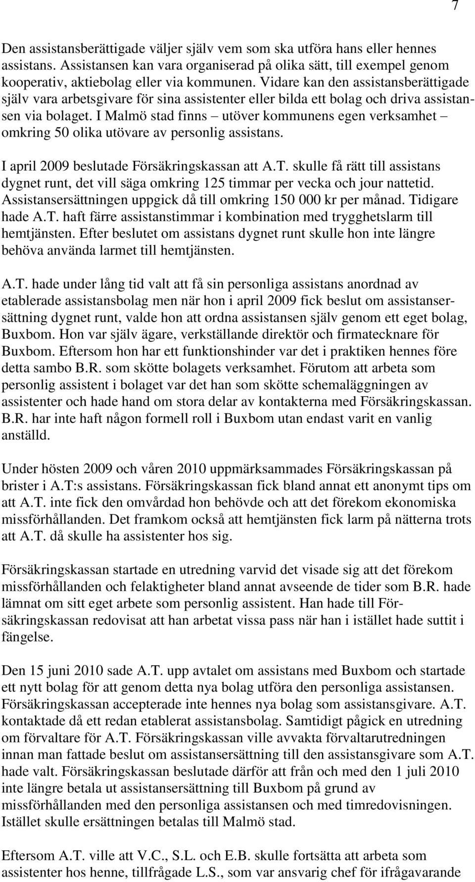 I Malmö stad finns utöver kommunens egen verksamhet omkring 50 olika utövare av personlig assistans. I april 2009 beslutade Försäkringskassan att A.T.