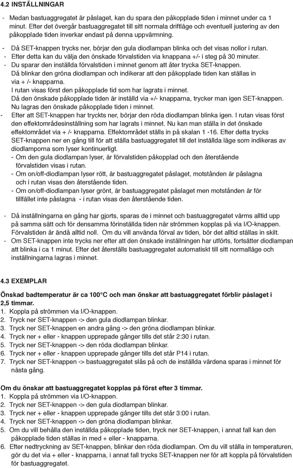 - Då SET-knappen trycks ner, börjar den gula diodlampan blinka och det visas nollor i rutan. - Efter detta kan du välja den önskade förvalstiden via knappana +/- i steg på 30 minuter.