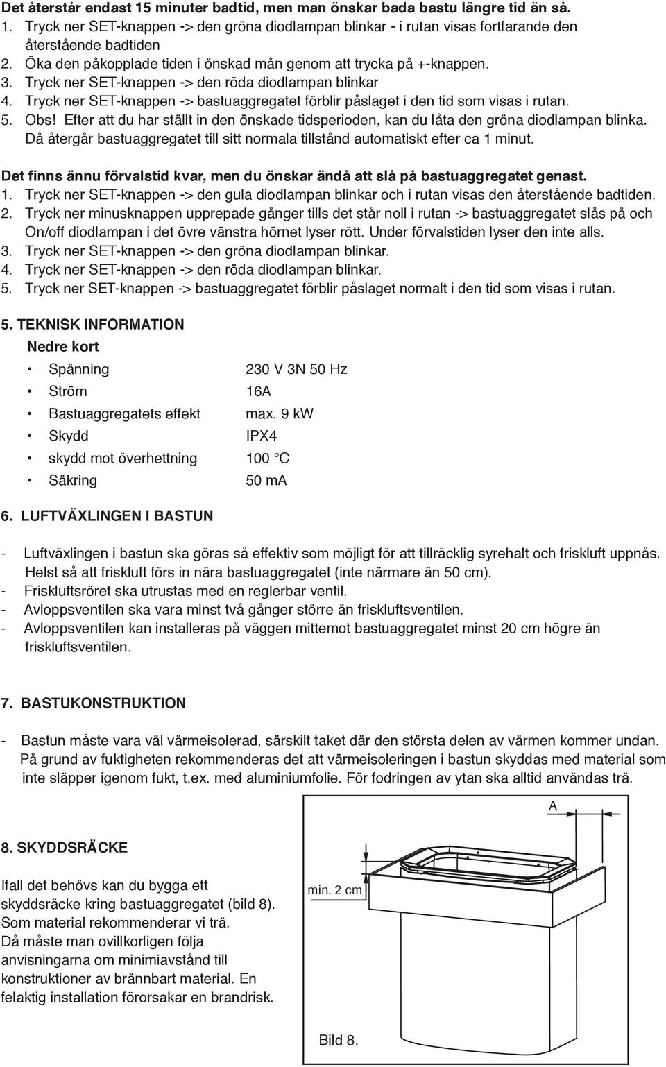 Tryck ner SET-knappen -> bastuaggregatet förblir påslaget i den tid som visas i rutan. 5. Obs! Efter att du har ställt in den önskade tidsperioden, kan du låta den gröna diodlampan blinka.