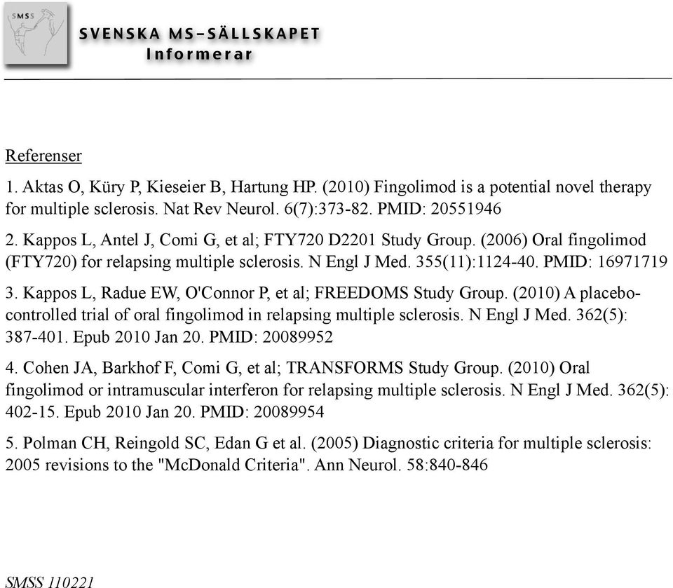 Kappos L, Radue EW, O'Connor P, et al; FREEDOMS Study Group. (2010) A placebocontrolled trial of oral fingolimod in relapsing multiple sclerosis. N Engl J Med. 362(5): 387-401. Epub 2010 Jan 20.