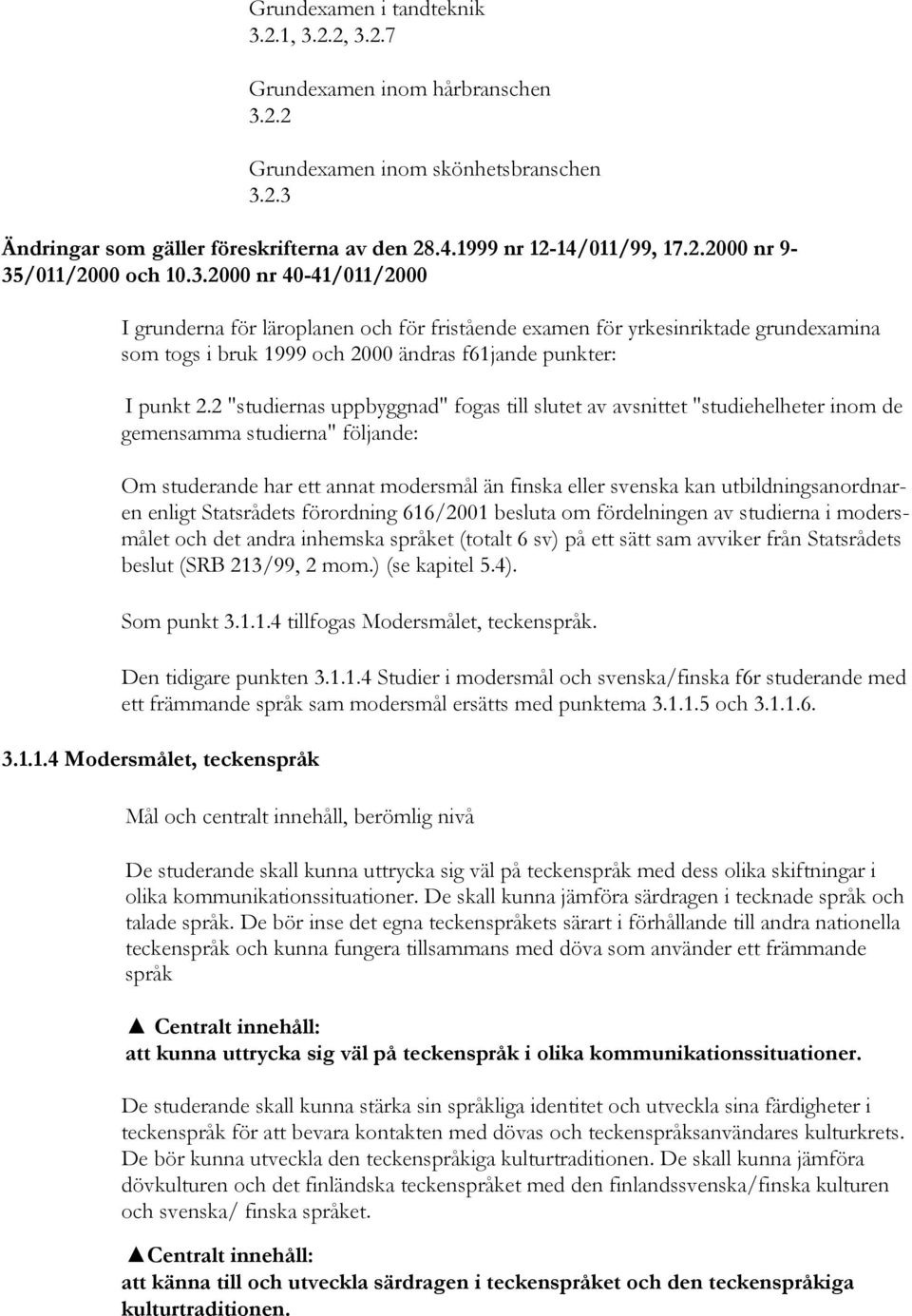 2 "studiernas uppbyggnad" fogas till slutet av avsnittet "studiehelheter inom de gemensamma studierna" följande: Om studerande har ett annat modersmål än finska eller svenska kan