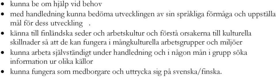 känna till finländska seder och arbetskultur och förstå orsakerna till kulturella skillnader så att de kan fungera