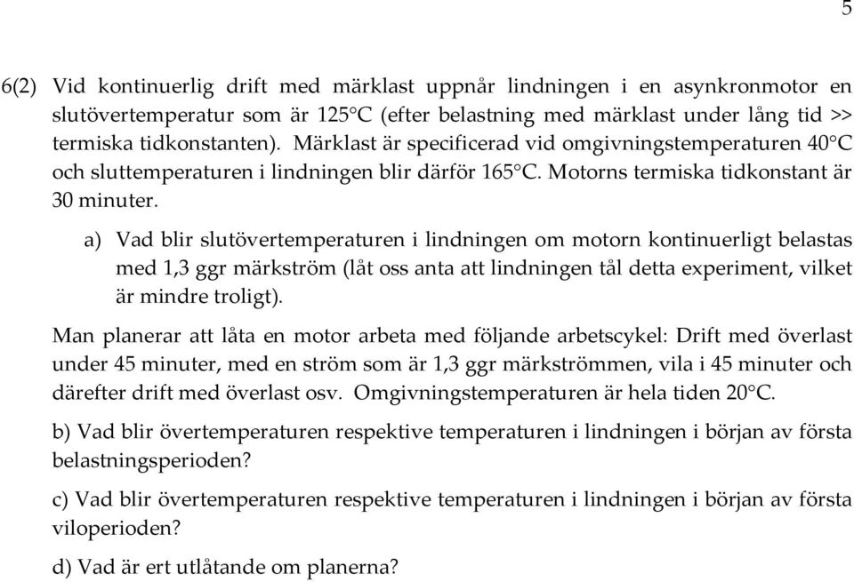 a) Vad blir slutövertemperaturen i lindningen om motorn kontinuerligt belastas med 1,3 ggr märkström (låt oss anta att lindningen tål detta experiment, vilket är mindre troligt).