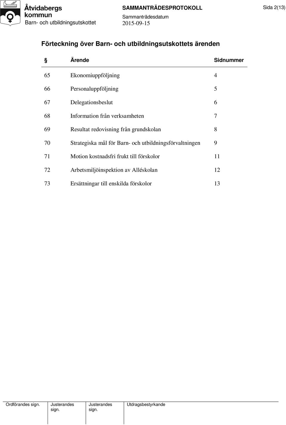 från grundskolan 8 70 Strategiska mål för Barn- och utbildningsförvaltningen 9 71 Motion kostnadsfri frukt