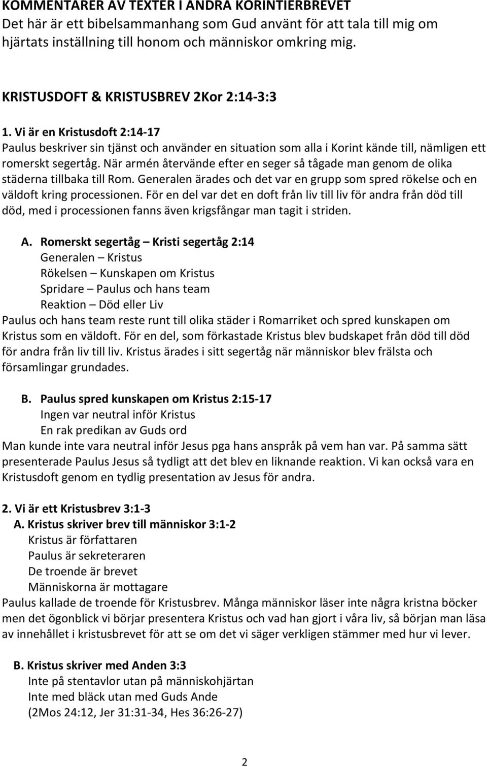 När armén återvände efter en seger så tågade man genom de olika städerna tillbaka till Rom. Generalen ärades och det var en grupp som spred rökelse och en väldoft kring processionen.