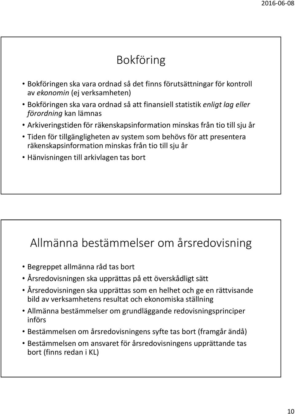 Hänvisningen till arkivlagen tas bort Allmänna bestämmelser om årsredovisning Begreppet allmänna råd tas bort Årsredovisningen ska upprättas på ett överskådligt sätt Årsredovisningen ska upprättas