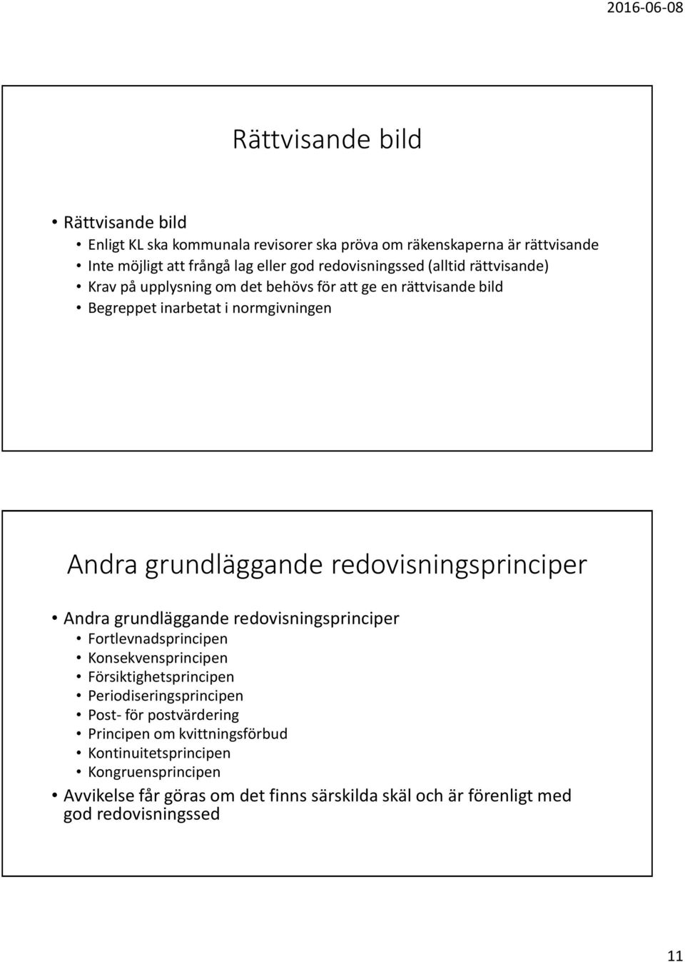 redovisningsprinciper Andra grundläggande redovisningsprinciper Fortlevnadsprincipen Konsekvensprincipen Försiktighetsprincipen Periodiseringsprincipen Post-