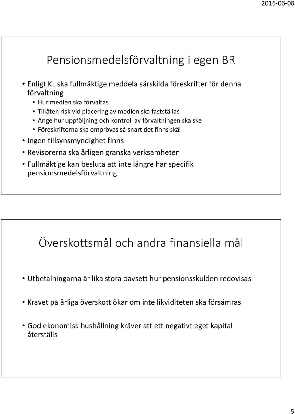 årligen granska verksamheten Fullmäktige kan besluta att inte längre har specifik pensionsmedelsförvaltning Överskottsmål och andra finansiella mål Utbetalningarna är lika stora