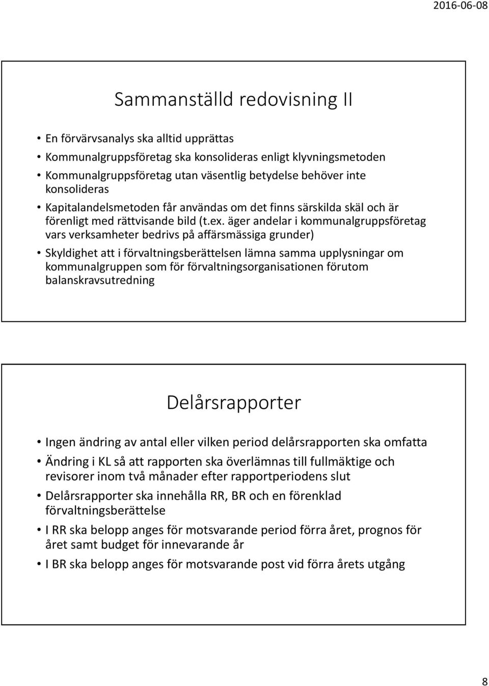 äger andelar i kommunalgruppsföretag vars verksamheter bedrivs på affärsmässiga grunder) Skyldighet att i förvaltningsberättelsen lämna samma upplysningar om kommunalgruppen som för