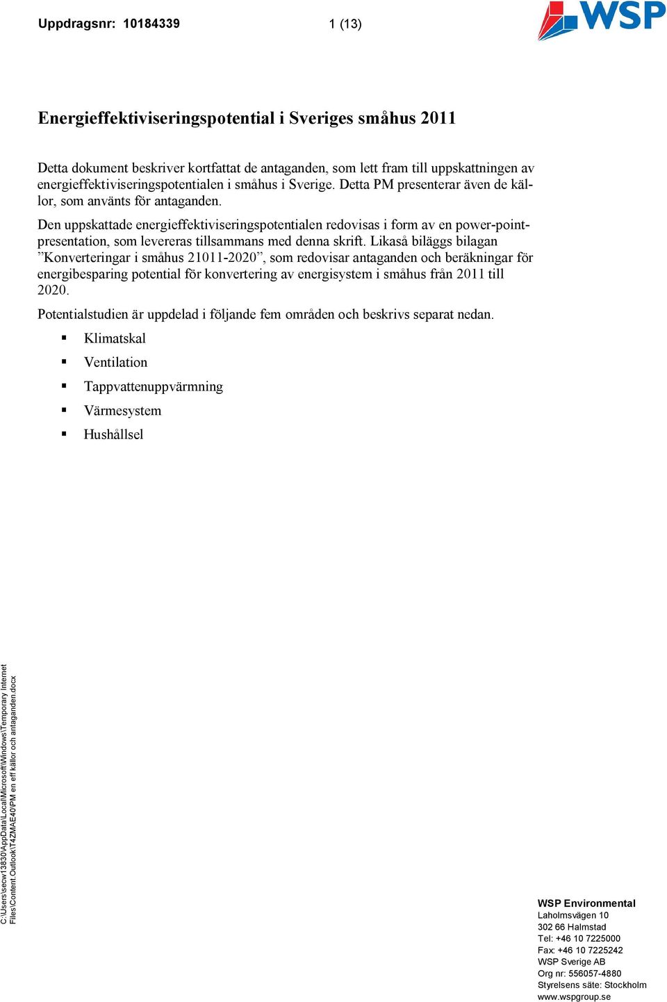 Den uppskattade energieffektiviseringspotentialen redovisas i form av en power-pointpresentation, som levereras tillsammans med denna skrift.