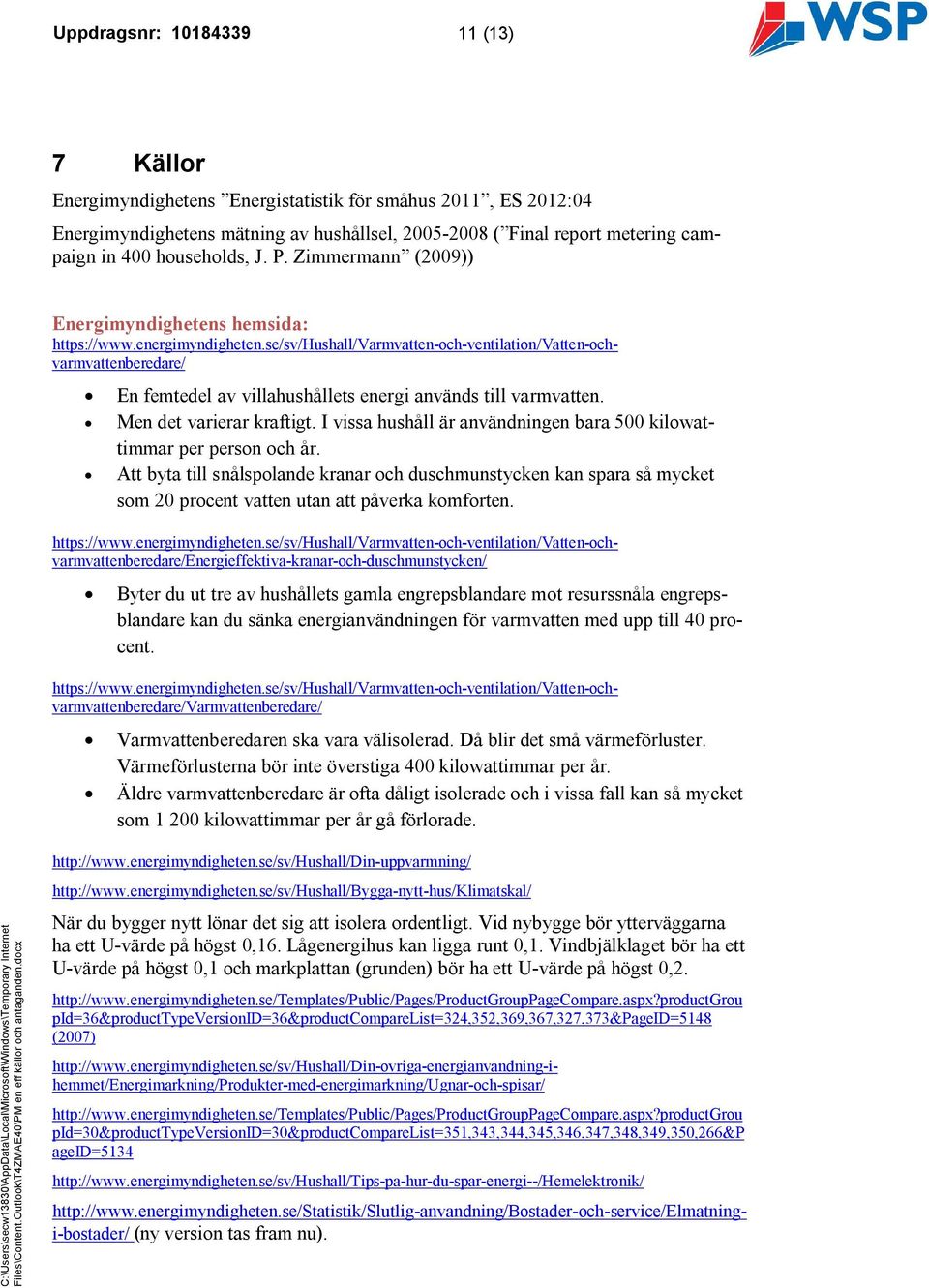se/sv/hushall/varmvatten-och-ventilation/vatten-ochvarmvattenberedare/ En femtedel av villahushållets energi används till varmvatten. Men det varierar kraftigt.