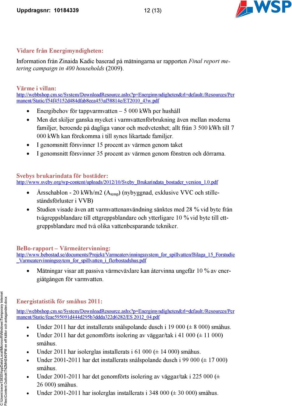 pdf Energibehov för tappvarmvatten 5 000 kwh per hushåll Men det skiljer ganska mycket i varmvattenförbrukning även mellan moderna familjer, beroende på dagliga vanor och medvetenhet; allt från 3 500