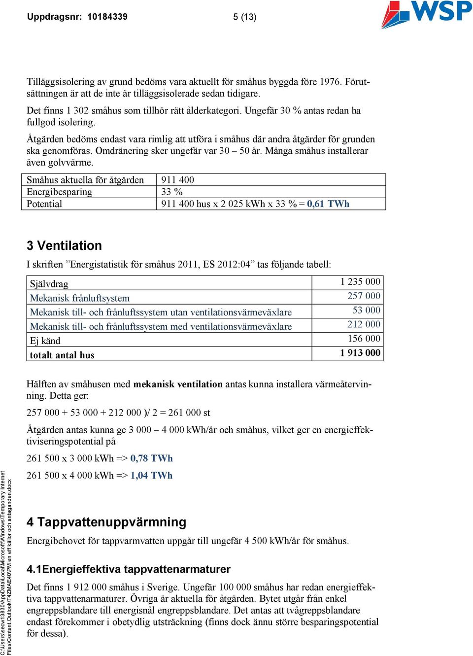 Åtgärden bedöms endast vara rimlig att utföra i småhus där andra åtgärder för grunden ska genomföras. Omdränering sker ungefär var 30 50 år. Många småhus installerar även golvvärme.