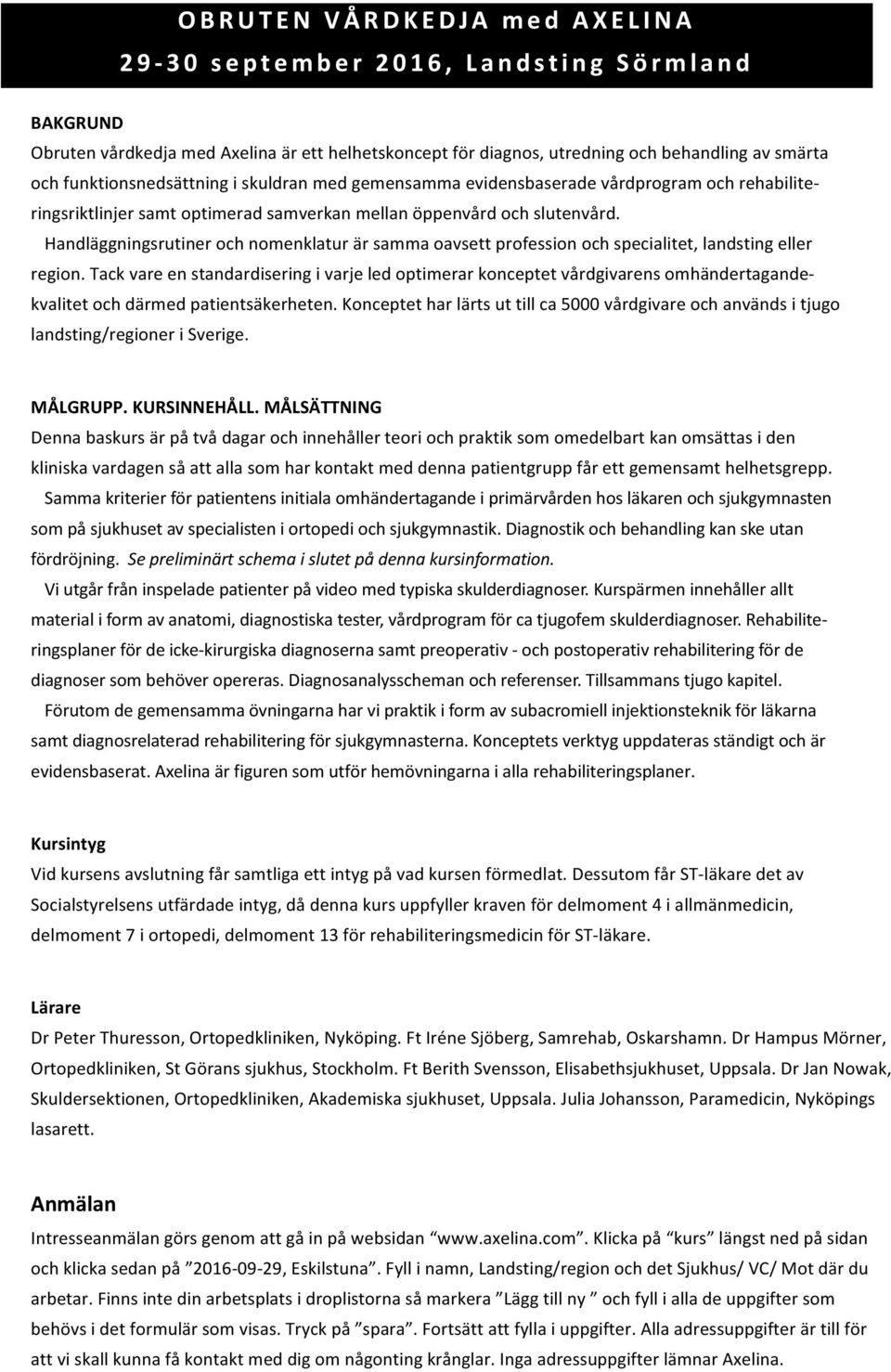 Handläggningsrutiner och nomenklatur är samma oavsett profession och specialitet, landsting eller region.