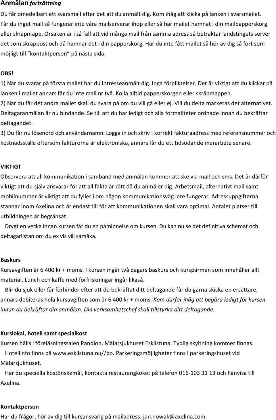 Orsaken är i så fall att vid många mail från samma adress så betraktar landstingets server det som skräppost och då hamnar det i din papperskorg.