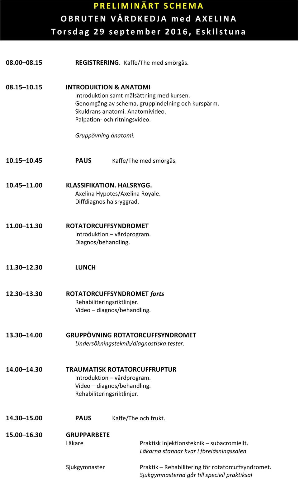 Gruppövning anatomi. 10.15 10.45 PAUS Kaffe/The med smörgås. 10.45 11.00 KLASSIFIKATION. HALSRYGG. Axelina Hypotes/Axelina Royale. Diffdiagnos halsryggrad. 11.00 11.