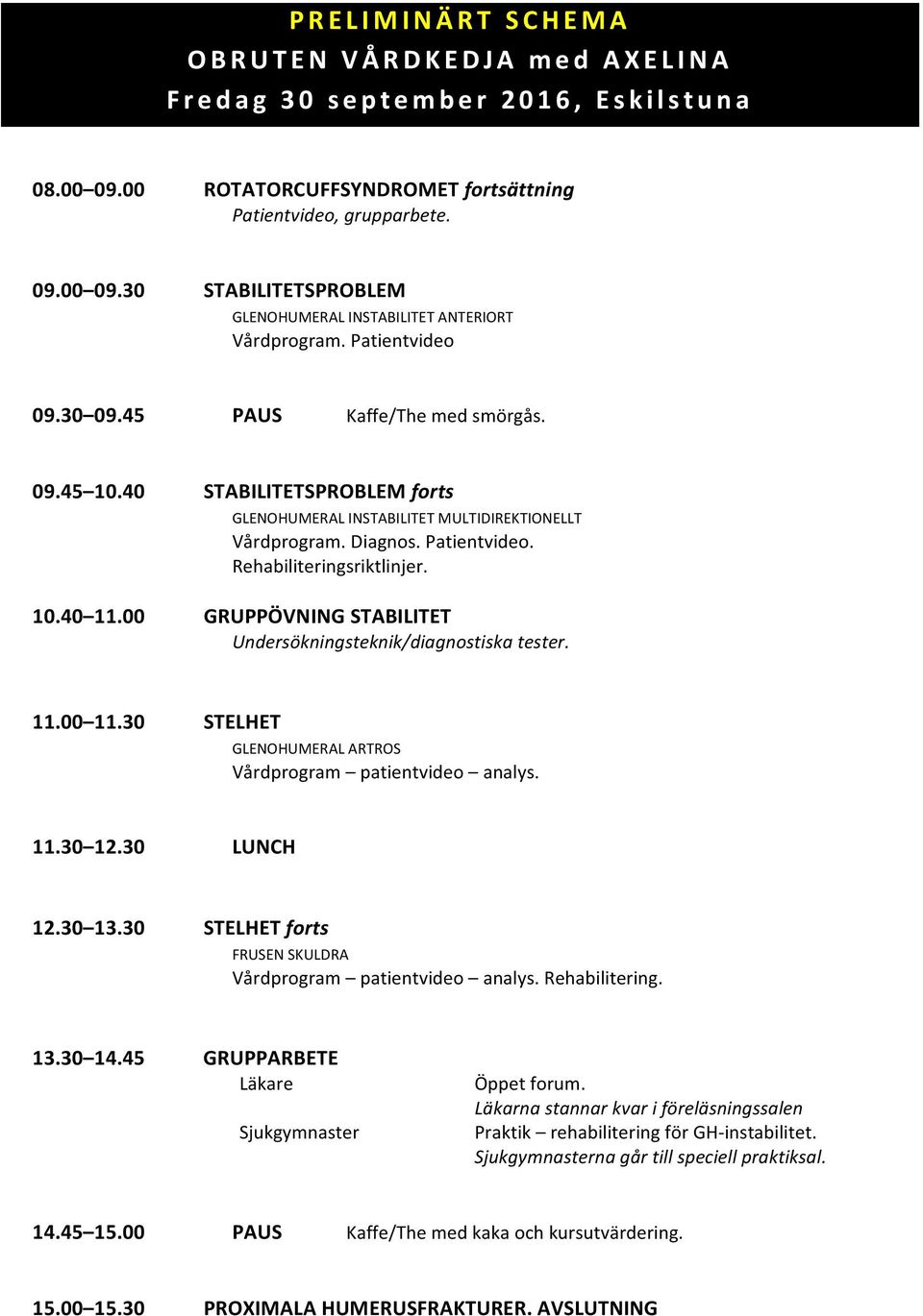00 GRUPPÖVNING STABILITET Undersökningsteknik/diagnostiska tester. 11.00 11.30 STELHET GLENOHUMERAL ARTROS Vårdprogram patientvideo analys. 11.30 12.30 LUNCH 12.30 13.