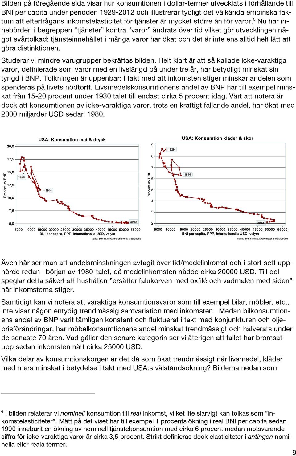 6 Nu har innebörden i begreppen tjänster kontra ändrats över tid vilket gör utvecklingen något svårtolkad: tjänsteinnehållet i många har ökat och det är inte ens alltid helt lätt att göra