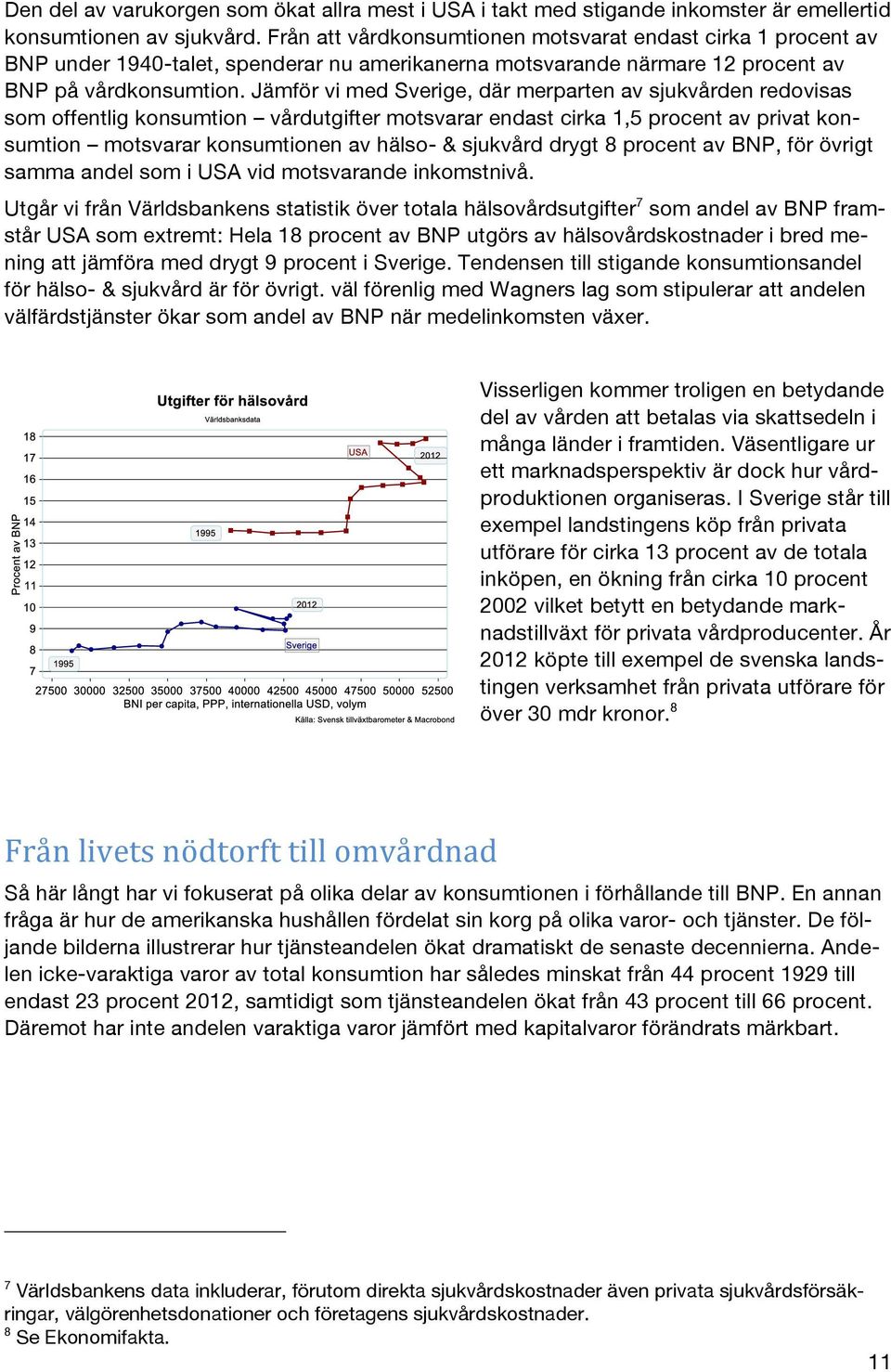 Jämför vi med Sverige, där merparten av sjukvården redovisas som offentlig konsumtion vårdutgifter motsvarar endast cirka 1,5 procent av privat konsumtion motsvarar konsumtionen av hälso- & sjukvård