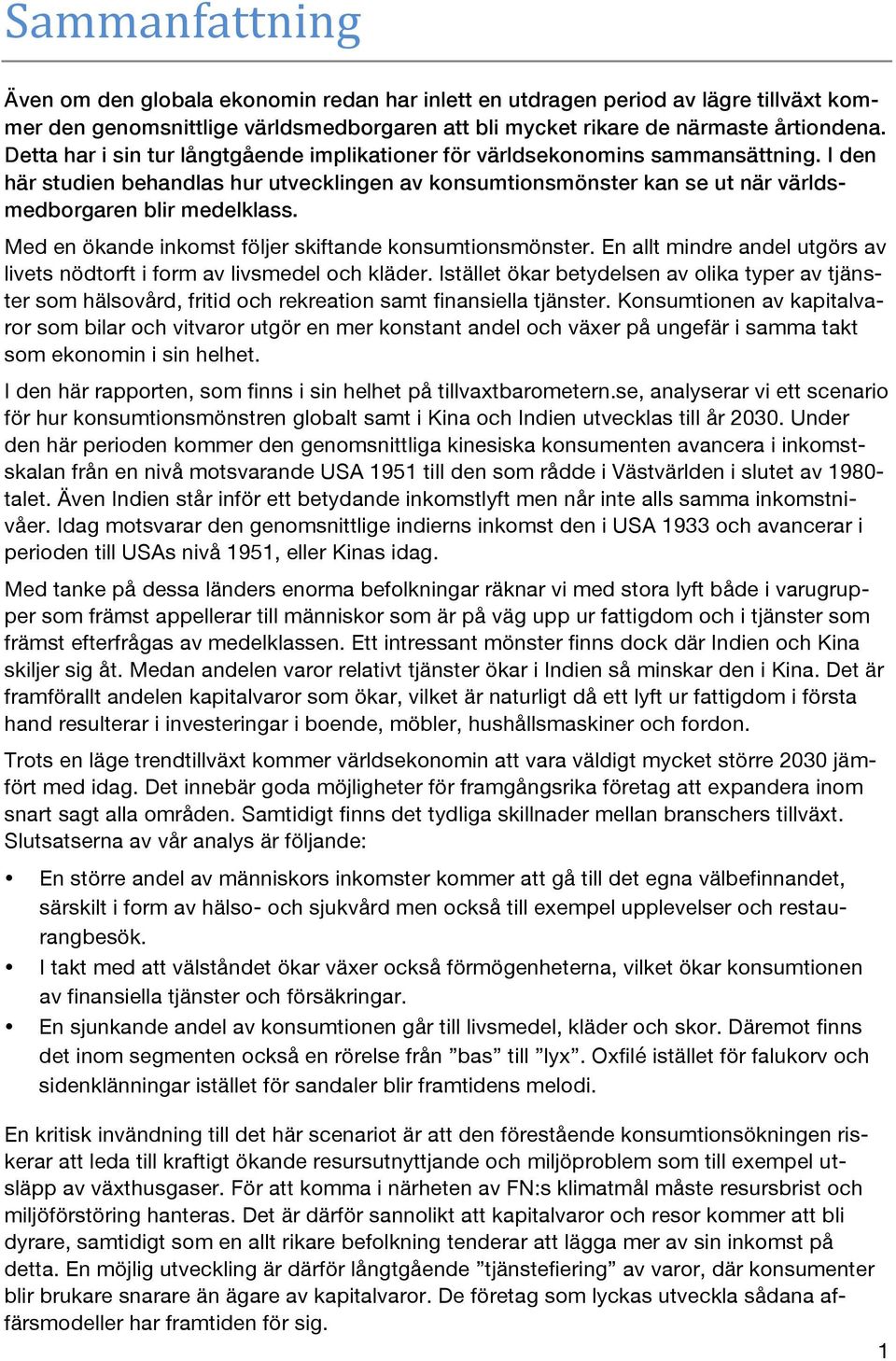 Med en ökande inkomst följer skiftande konsumtionsmönster. En allt mindre andel utgörs av livets nödtorft i form av livsmedel och kläder.