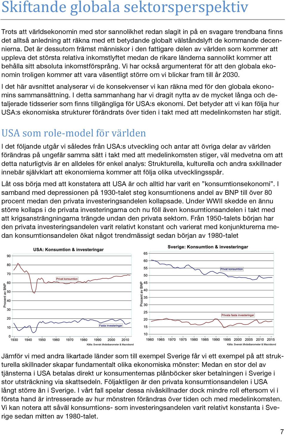 Det är dessutom främst människor i den fattigare delen av världen som kommer att uppleva det största relativa inkomstlyftet medan de rikare länderna sannolikt kommer att behålla sitt absoluta